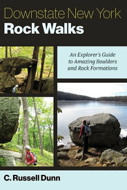 Downstate New York Rock Walks An Explorer's Guide to Amazing Boulders and Rock Formations【電子書籍】[ C. Russell Dunn ]