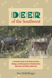 Deer of the Southwest A Complete Guide to the Natural History, Biology, and Management of Southwestern Mule Deer and White【電子書籍】[ Jim Heffelfinger ]
