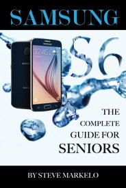 SAMSUNG GALAXY S6 The Complete Guide for Seniors【電子書籍】[ Steve Markelo ]