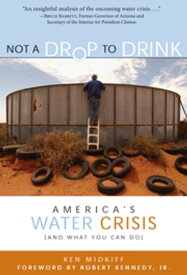 Not a Drop to Drink America's Water Crisis (and What You Can Do)【電子書籍】[ Ken Midkiff ]