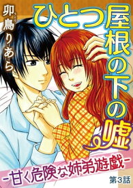 ひとつ屋根の下の嘘ー甘く危険な姉弟遊戯ー【分冊版】3 ひとつ屋根の下の嘘ー甘く危険な姉弟遊戯ー【分冊版】3【電子書籍】[ 卯鳥りあら ]