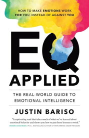 EQ Applied: The Real-World Guide to Emotional Intelligence【電子書籍】[ Justin Bariso ]