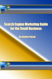 Search Engine Marketing Guide for the Small Business【電子書籍】[ Charles Pascal ]