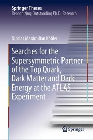 Searches for the Supersymmetric Partner of the Top Quark, Dark Matter and Dark Energy at the ATLAS Experiment【電子書籍】[ Nicolas Maximilian K?hler ]
