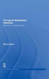 The Case for Multinational Federalism Beyond the all-encompassing nation【電子書籍】[ Alain-G. Gagnon ]