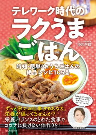 テレワーク時代のラクうまごはん時短・簡単！おうちごはんの絶品レシピ105品【電子書籍】[ 中元千鶴 ]