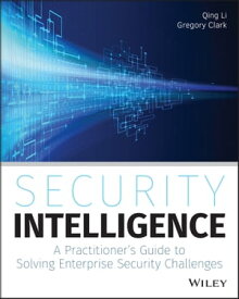 Security Intelligence A Practitioner's Guide to Solving Enterprise Security Challenges【電子書籍】[ Qing Li ]