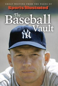 Sports Illustrated The Baseball Vault Great Writing from the Pages of Sports Illustrated【電子書籍】[ Sports Illustrated ]