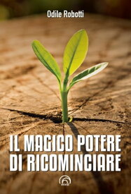 Il magico potere di ricominciare Come iniziare di nuovo, ma non da zero, a tutte le et?【電子書籍】[ Odile Robotti ]