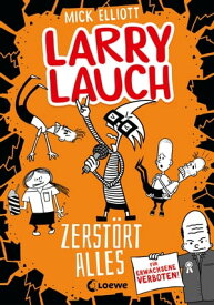 Larry Lauch zerst?rt alles (Band 3) Lustiger Comic-Roman f?r Jungen und M?dchen ab 9 Jahre【電子書籍】[ Mick Elliott ]