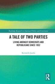 A Tale of Two Parties Living Amongst Democrats and Republicans Since 1952【電子書籍】[ Kenneth Janda ]