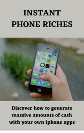 Instant phone riches Discover how to generate massive amounts of cash with your own iphone apps【電子書籍】[ www.masterresellrights.com ]