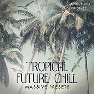 FAMOUS AUDIO TROPICAL FUTURE CHILL MASSIVE PRESETS(IC[i)(2Ԉȓɔ[i) vOC\tg