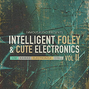 FAMOUS AUDIO INTELLIGENT FOLEY & CUTE ELECTRONICS VOL. 2(IC[i)(2Ԉȓɔ[i) vOC\tg