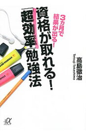 【中古】3カ月で結果が出る！資格が取れる！「超効率」勉強法 / 高島徹治