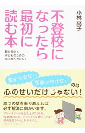 【中古】不登校になったら最初に読む本 / 小林高子（教育）