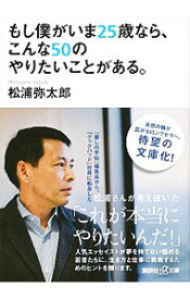 楽天市場 もし僕がいま25歳なら こんな50のやりたいことがある 松浦弥太郎 マツウラヤタロウ 本 の通販