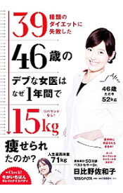 【中古】39種類のダイエットに失敗した46歳のデブな女医はなぜ1年間で15kg痩せられたのか？ / 日比野佐和子