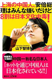 【中古】上海の中国人、安倍総理はみんな嫌いだけど8割は日本文化中毒！ / 山下智博