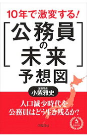 【中古】10年で激変する！「公務員の未来」予想図 / 小紫雅史