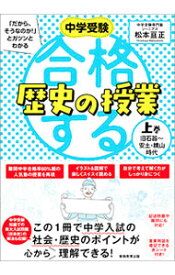 【中古】【全品10倍！6/5限定】中学受験「だから、そうなのか！」とガツンとわかる合格する歴史の授業 上巻/ 松本亘正