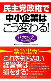 【中古】民主党政権で中小企業はこう変わる！ / 八木宏之 (単行本)