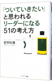 【中古】【全品10倍！6/5限定】「ついていきたい」と思われるリーダーになる51の考え方 / 岩田松雄