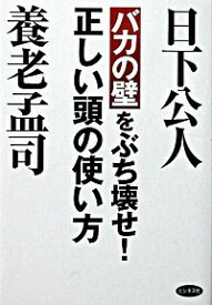 【中古】バカの壁をぶち壊せ！正しい頭の使い方 / 日下公人／養老孟司