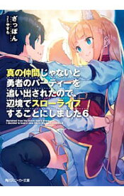 【中古】真の仲間じゃないと勇者のパーティーを追い出されたので、辺境でスローライフすることにしました 6/ ざっぽん