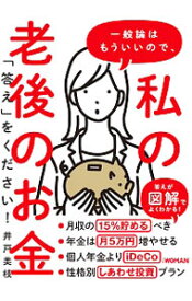 【中古】一般論はもういいので、私の老後のお金「答え」をください！ / 井戸美枝