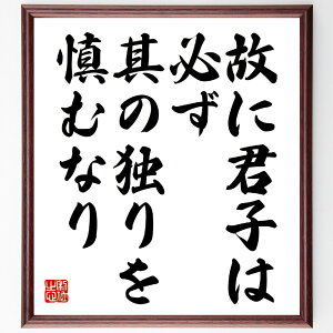 名言「故に君子は必ず其の独りを慎むなり」手書き書道色紙額/受注後の毛筆直筆(慎む 君子 名言 自己管理 道徳 倫理 内省 自己反省 人生哲学 中国古典 名言 格言 座右の銘 プレゼント 贈