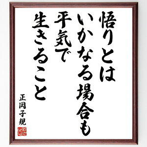 正岡子規の名言「悟りとはいかなる場合も平気で生きること」手書き書道色紙額/受注後の毛筆直筆(悟り 平常心 生き方 哲学 心の平和 ストレス管理 名言 自己理解 人生の意味 精神的成長