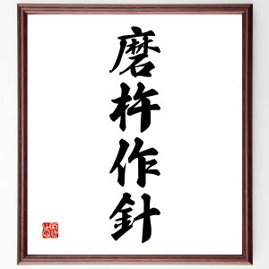 四字熟語「磨杵作針」手書き書道色紙額/受注後の毛筆直筆(磨杵作針 努力の重要性 継続は力なり 成功への道 小さな努力 目標達成 忍耐力 自己成長 努力の成果 学び 四字熟語 名言 格言 座