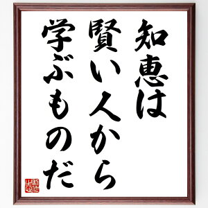 名言「知恵は賢い人から学ぶものだ」手書き書道色紙額/受注後の毛筆直筆(学び 教訓 メンター 知識 成長 経験 賢者 教育 名言 格言 座右の銘 プレゼント 贈り物 お祝い 偉人 グッズ 心に響