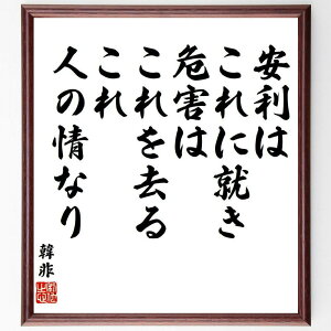 韓非の名言「安利はこれに就き、危害はこれを去る、これ人の情なり」手書き書道色紙額/受注後の毛筆直筆(名言 法治主義 人間関係 社会 哲学 教訓 中国の思想 政治 韓非 名言 格言 座右