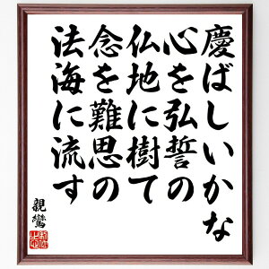 親鸞の名言「慶ばしいかな、心を弘誓の仏地に樹て、念を難思の法海に流す」手書き書道色紙額/受注後の毛筆直筆(心を弘誓の仏地に樹て 念を難思の法海に流す 親鸞 信仰の深さ 仏教の教