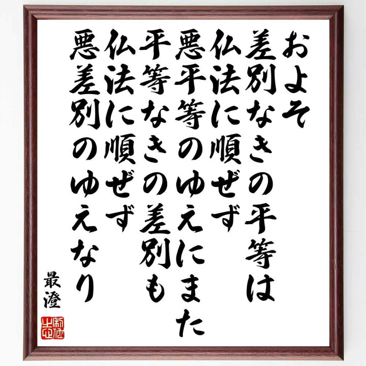 楽天市場 受注後直筆 最澄の名言 およそ差別なきの平等は仏法に順ぜず 悪平等のゆえに また 平等なきの差別も仏法に順ぜず 悪差別のゆえなり 額付き書道色紙 直筆書道の名言色紙ショップ千言堂