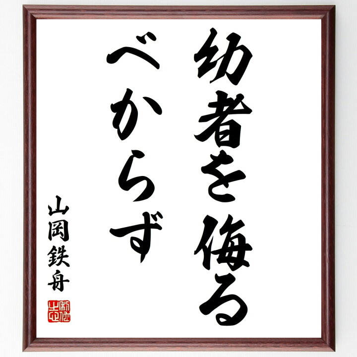 楽天市場 受注後直筆 山岡鉄舟の名言 幼者を侮るべからず 額付き書道色紙 贈り物 ﾌﾟﾚｾﾞﾝﾄ ｷﾞﾌﾄ 壁掛け 置物 座右の銘 格言 諺 人気 言葉 直筆書道の名言色紙ショップ千言堂