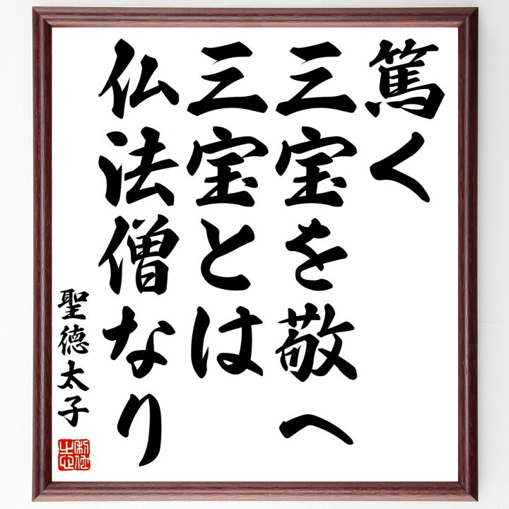楽天市場 受注後直筆 聖徳太子の名言 篤く三宝を敬へ 三宝とは仏法僧なり 額付き書道色紙 贈り物 ﾌﾟﾚｾﾞﾝﾄ ｷﾞﾌﾄ 壁掛け 置物 座右の銘 格言 直筆書道の名言色紙ショップ千言堂