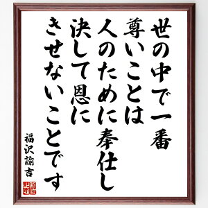 福沢諭吉の名言「世の中で一番尊いことは、人のために奉仕し、決して恩にきせないことです」手書き書道色紙額/受注後の毛筆直筆(奉仕 尊さ 恩にきせない 福沢諭吉 名言 人間関係 無私