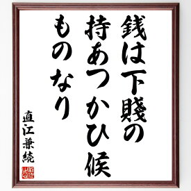 直江兼続の名言「銭は下賤の持あつかひ候ものなり」額付き書道色紙／受注後直筆（直江兼続 名言 グッズ 偉人 座右の銘 壁掛け 贈り物 プレゼント 故事成語 諺 格言 有名人 人気 おすすめ）