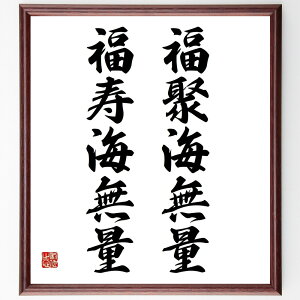 名言「福聚海無量、福寿海無量」手書き書道色紙額/受注後の毛筆直筆(福聚 福寿 無量 幸せ 繁栄 祝福 人生 目標 名言 格言 座右の銘 プレゼント 贈り物 お祝い 偉人 グッズ 心に響く 短い