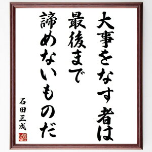 石田三成の名言「大事をなす者は、最後まで諦めないものだ」手書き書道色紙額/受注後の毛筆直筆(石田三成 忍耐 努力 成功 歴史 戦国時代 リーダーシップ 目標達成 信念 挑戦 石田三成
