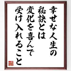 名言「幸せな人生の秘訣とは、変化を喜んで受け入れること」手書き書道色紙額/受注後の毛筆直筆(変化の受け入れ 幸せな人生 ジェームズ・ステュアート 名言集 人生の教訓 ポジティブ