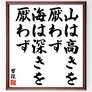 曹操の名言「山は高きを厭わず、海は深きを厭わず」手書き書道色紙額/受注後の毛筆直筆(挑戦 名言 曹操 困難 目標 努力 冒険 成長 限界突破 勇気 曹操 名言 格言 座右の銘 プレゼント 贈