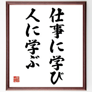 名言「仕事に学び、人に学ぶ」手書き書道色紙額/受注後の毛筆直筆(経験からの成長 名言 人間関係 知識の共有 自己啓発 職場の人間関係 教訓 成功の秘訣 名言 格言 座右の銘 プレゼント