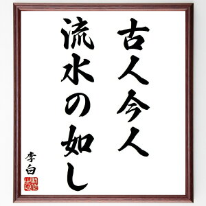 李白の名言「古人今人、流水の如し」手書き書道色紙額/受注後の毛筆直筆(李白 詩 時間の流れ 古今 名言 哲学 人生観 中国文学 流れ 文化 李白 名言 格言 座右の銘 プレゼント 贈り物 お祝