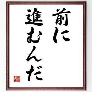 名言「前に進むんだ」手書き書道色紙額/受注後の毛筆直筆(前進 挑戦 成長 ポジティブ 未来志向 目標設定 自己改善 努力 継続 希望 名言 格言 座右の銘 プレゼント 贈り物 お祝い 偉人 グ