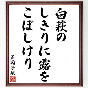 正岡子規の名言「白萩の、しきりに露を、こぼしけり」手書き書道色紙額/受注後の毛筆直筆(白萩 露 正岡子規 名言 俳句 自然 日本の風景 詩的表現 文学作品 秋の情景 正岡子規 名言 格言