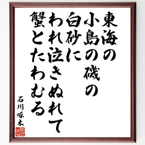 石川啄木の名言「東海の、小島の磯の白砂に、われ泣きぬれて、蟹とたわむる」手書き書道色紙額/受注後の毛筆直筆(石川啄木 名言 涙 蟹 自然 日本文学 詩 感情表現 孤独 海 石川啄木 名